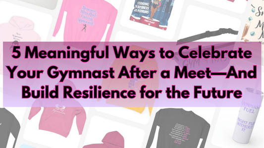 5 Meaningful Ways to Celebrate Your Gymnast After a Meet—And Build Resilience for the Future